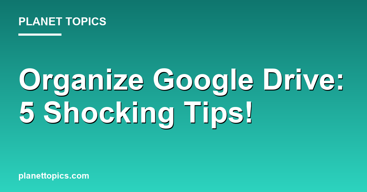Organize Google Drive: 5 Shocking Tips! Featured Image