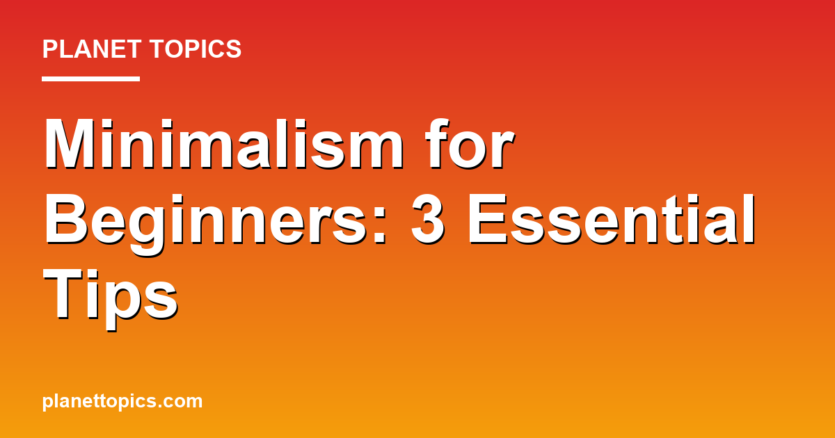 Minimalism for Beginners: 3 Essential Tips Featured Image