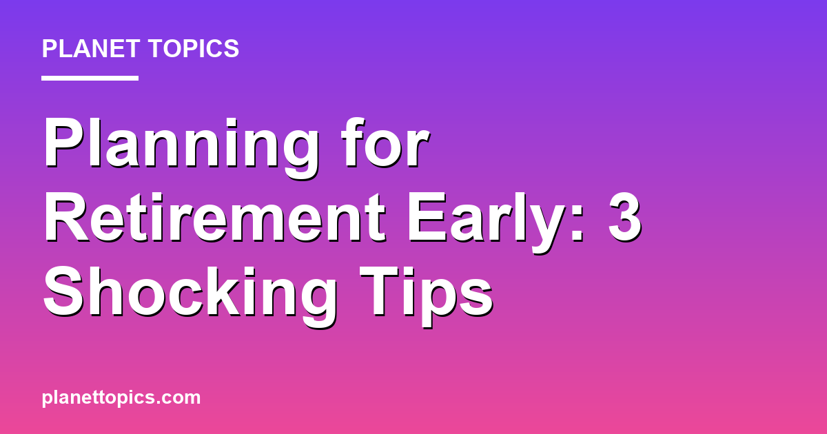 Planning for Retirement Early: 3 Shocking Tips Featured Image