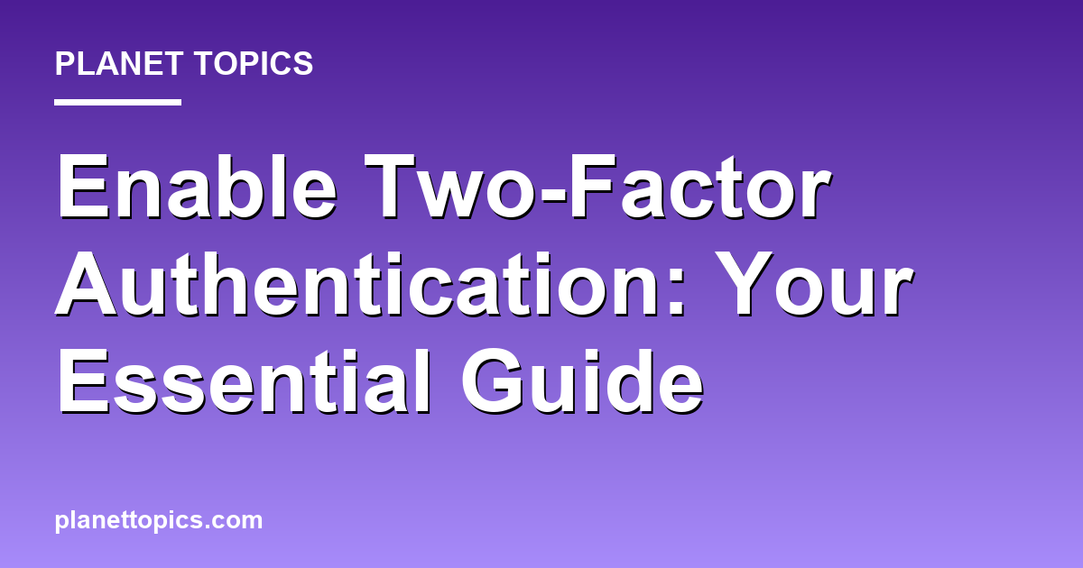 Enable Two-Factor Authentication: Your Essential Guide Featured Image
