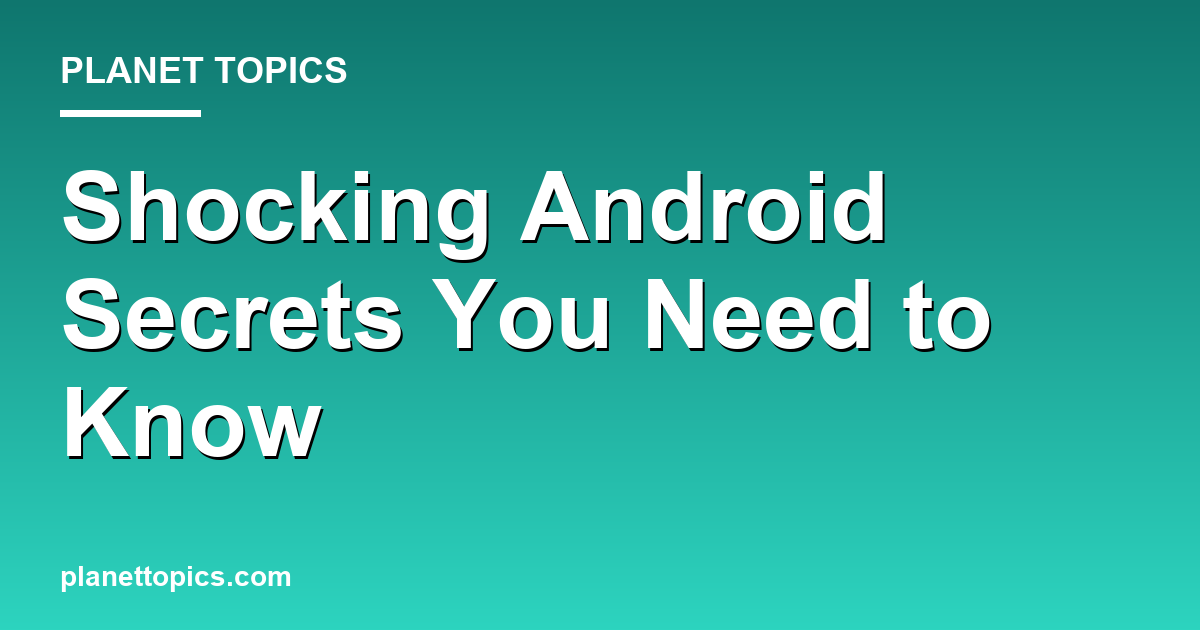 Shocking Android Secrets You Need to Know Featured Image