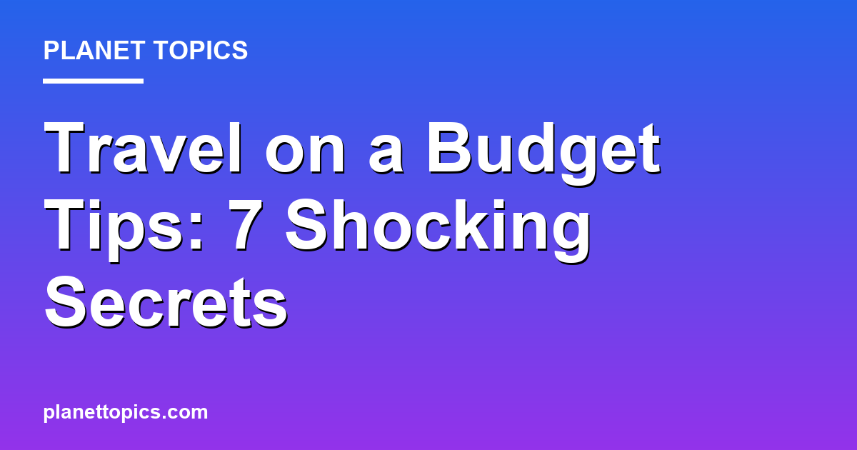 Travel on a Budget Tips: 7 Shocking Secrets Featured Image