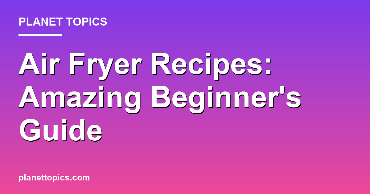 Air Fryer Recipes: Amazing Beginner's Guide Featured Image