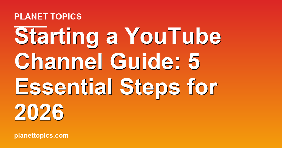 Practical tips about Starting a YouTube channel guide