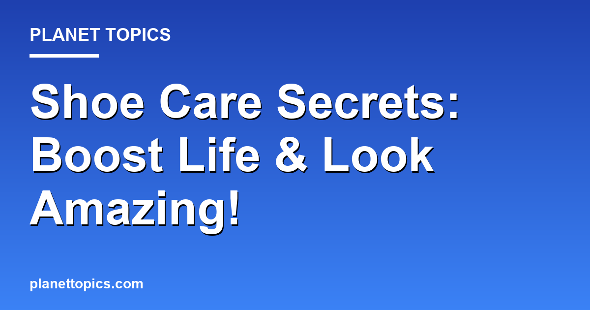 How to care for shoes properly key information summary