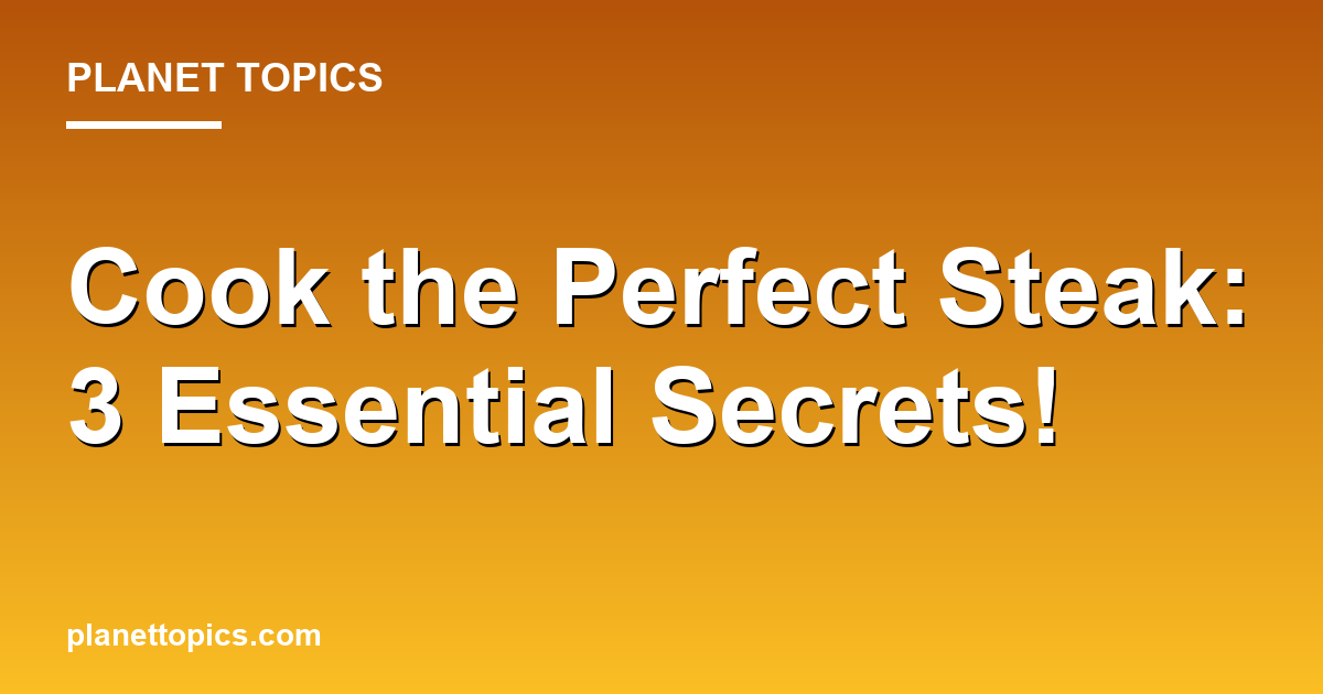 Practical tips about Cook the perfect steak
