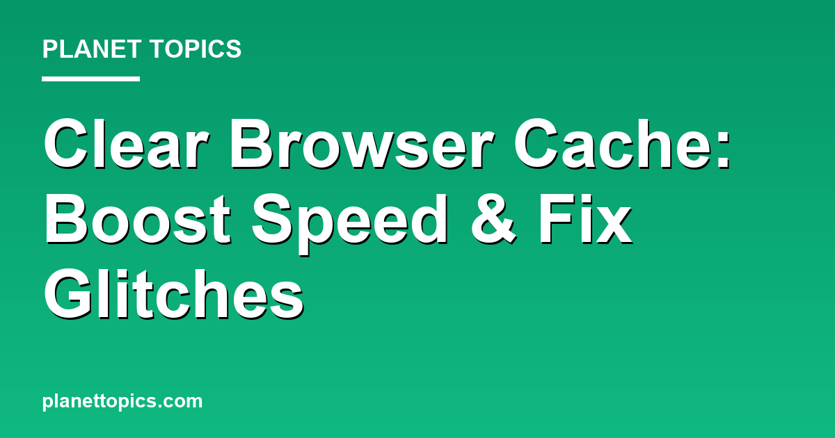 How to clear browser cache key information summary