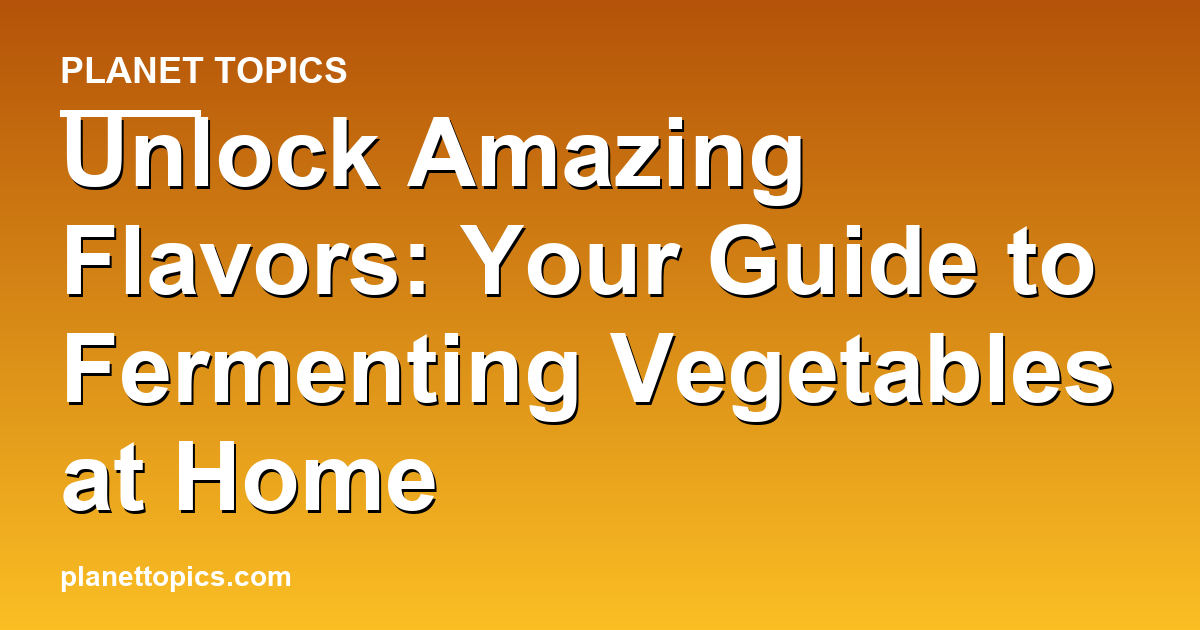 Fermenting vegetables at home key information summary