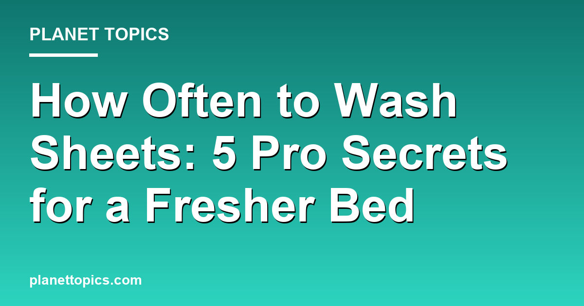 Practical tips about How often to wash sheets