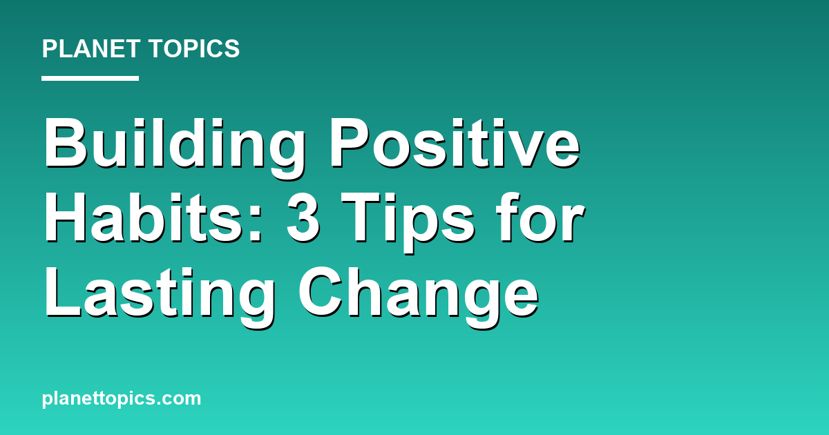 Practical tips about Building positive habits