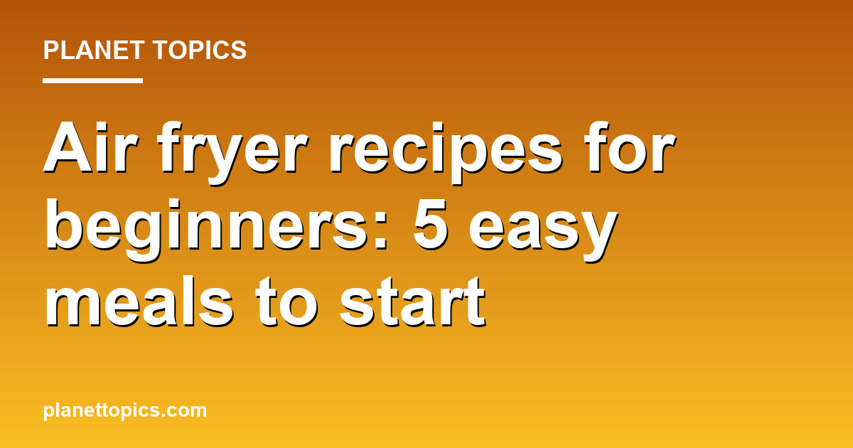Air fryer recipes for beginners key information summary