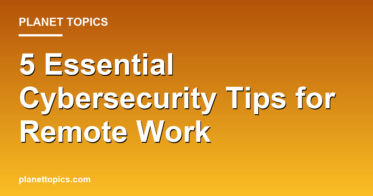 Visual representation of Cybersecurity tips for remote work
